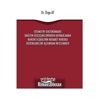 Otomotiv Sektöründeki Dağıtım Sözleşmelerinden Kaynaklanan Hukuki İlişkilerin Rekabet Hukuku Düzenlemeleri Açısından İncelenmesi